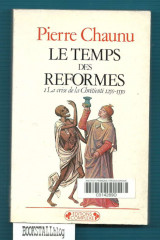 Le temps des Reformes : Histoire religieuse et systeme de civilisation – I . La crise de la Chretiente 1250-1550