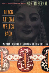 Black Athena Writes Back: Martin Bernal Responds to his Critics
