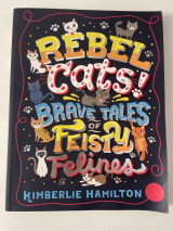 Rebel Cats! Brave Tales of Feisty Felines