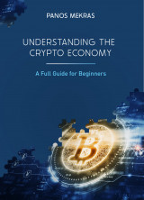 Understanding the Crypto Economy: A Full Guide for Beginners about Blockchain, Crypto, Web3, DeFi, NFTs