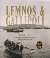 Lemnos & Gallipoli Revealed: A Pictorial History of the Anzacs in the Aegean, 1915-16
