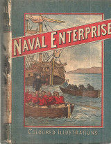 Naval Enterprise. Illustrative of Adventure, Heroism, and Endurance