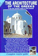 The Architecture of the Greeks: From the Earliest Times to the Present: Complete Tourist Guide
