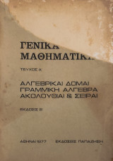 Γενικά Μαθηματικά τεύχος Α'. Αλγεβρικαί, Δομαί, Γραμμική Άλγεβρα, Ακολουθίαι, & Σειραί, τεύχος Β'