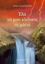 Έλα να μου κλείσεις τα μάτια: Μυθιστόρημα