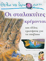 Θέλω να ξέρω γιατί οι σταλακτίτες κρέμονται: Και άλλες ερωτήσεις για τα σπήλαια