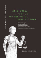Aristotle, Justice and Artificial Intelligence: Critical thoughts on the relevance of Aristotle’s approach towards Law and Justice in the era of Artificial Intelligence