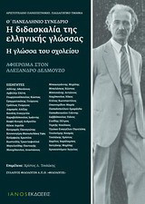 Η διδασκαλία της ελληνικής γλώσσας: Η γλώσσα του σχολείου: Θ' Πανελλήνιο Συνέδριο: Αφιέρωμα στον Αλέξανδρο Δελμούζο