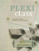 Plexi Class: Cutting Edge Projects In Plastic