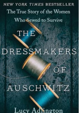 The Dressmakers of Auschwitz: The True Story of the Women Who Sewed to Survive