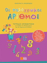Οι πολύχρωμοι αριθμοί: Τετράδιο αριθμητικής για παιδιά του Νηπιαγωγείου και του Δημοτικού Σχολείου