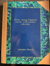 Kottō, Being Japanese Curios, with Sundry Cobwebs, Collected by Lafcadio Hearn … With Illustrations by Genjiro Yeto