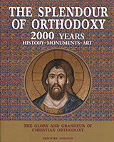 The Splendour of Orthodoxy: 2000 Years History, Monuments, Art: The Glory and Grandeur of Christian Orthodoxy