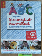 Das große Grundschul-Bastelbuch. Der praktische Ratgeber zur Förderung der kreativen, motorischen und künstlerischen Fähigkeiten von Kindern