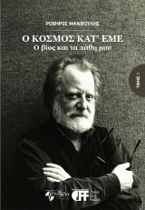 Ο κόσμος κατ'εμέ : Ο βίος και τα πάθη μου ΄Τόμος 1: Η ζωή όπως την είδε ο Ροβήρος Μανθούλης