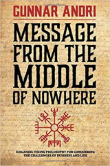 Message From The Middle Of Nowhere: Icelandic Viking philosophy for Conquering the challenges of Business and life