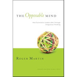The Opposable Mind How Successful Leaders Win Through Integrative Thinking