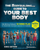 The Bodybuilding.com Guide to Your Best Body: The Revolutionary 12-Week Plan to Transform Your Body and Stay Fit Forever
