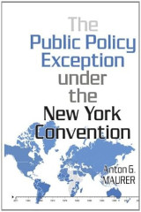 The Public Policy Exception Under The New York Convention: History, Interpretation, and Application