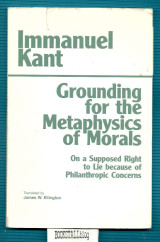 Grounding for the Metaphysics of Morals : with On a Supposed Right to Lie Because of Philanthropic Concerns