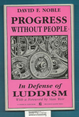 Progress Without People : in Defense of Luddism