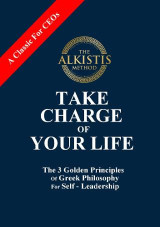 TAKE CHARGE OF YOUR LIFE: The 3 Golden Principles of Greek Philosophy for Self-Leadership