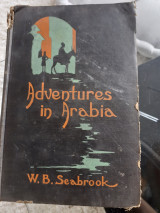 Adventures in Arabia Among the Bedouins, Druses, Whirling Dervishes, & Yezidee Devil Worshipers, by W. B. Seabrook, Illustrated with Many Photographs and with Pen Drawings by Miss. A. G. Peck