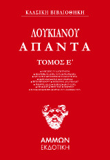 Λουκιανός Άπαντα (ΠΕΜΠΤΟΣ ΤΟΜΟΣ): ΟΝΕΙΡΟΣ Ή ΑΛΕΚΤΡΥΩΝ ■ ΙΚΑΡΟΜΕΝΙΠΠΟΣ Ή ΥΠΕΡΝΕΦΕΛΟΣ ■ ΔΙΣ ΚΑΤΗΓΟΡΟΥΜΕΝΟΣ Ή ΔΙΚΑΣΤΗΡΙΑ ■ ΠΕΡΙ ΠΑΡΑΣΙΤΟΥ ■ ΑΝΑΧΑΡΣΙΣ ■ ΠΕΡΙ ΠΕΝΘΟΥΣ ■ ΡΗΤΟΡΩΝ ΔΙΔΑΣΚΑΛΟΣ ■ ΦΙΛΟΨΕΥΔΗΣ ■ ΙΠΠΙΑΣ ■ ΔΙΟΝΥΣΟΣ ■ ΗΡΑΚΛΗΣ ■ ΠΕΡΙ ΤΟΥ ΗΛΕΚΤΡΟΥ ■ ΜΥΙΑΣ Ε