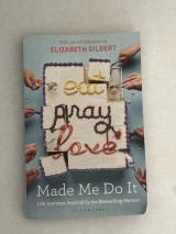 Eat Pray Love Made Me Do It : Life Journeys Inspired by the Bestselling Memoir