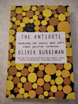 The antidote - Happiness for people who can΄t stand positive thinking