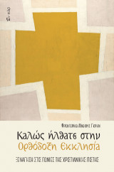 ΚΑΛΩΣ ΗΛΘΑΤΕ ΣΤΗΝ ΟΡΘΟΔΟΞΗ ΕΚΚΛΗΣΙΑ: ΞΕΝΑΓΗΣΗ ΣΤΙΣ ΓΩΝΙΕΣ ΤΗΣ ΧΡΙΣΤΙΑΝΙΚΗΣ ΠΙΣΤΗΣ