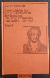 Die Geschichte des Genie-Gedankens in der deutschen Literatur, Philosophie und Politik 1750 - 1945 Band 1