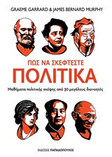 Πώς να σκέφτεστε πολιτικά-Μαθήματα πολιτικής σκέψης από 30 μεγάλους διανοητές