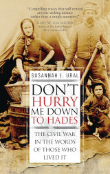 Don't Hurry Me Down to Hades: The Civil War in the Words of Those Who Lived It